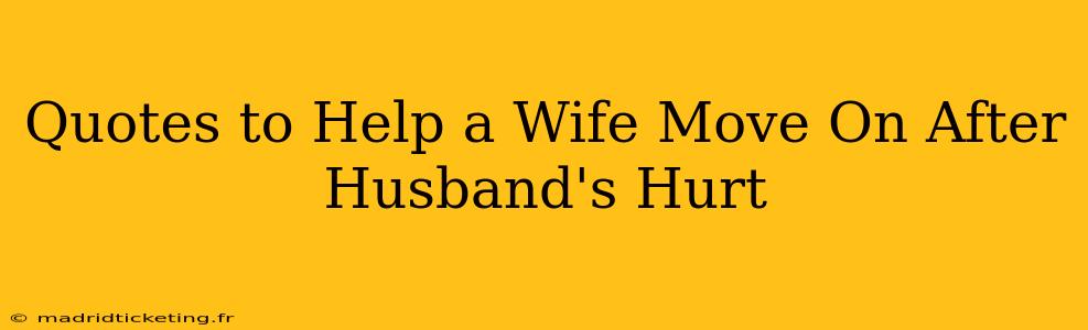 Quotes to Help a Wife Move On After Husband's Hurt
