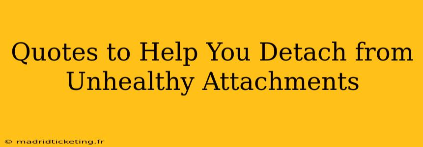 Quotes to Help You Detach from Unhealthy Attachments