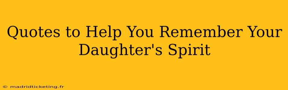 Quotes to Help You Remember Your Daughter's Spirit