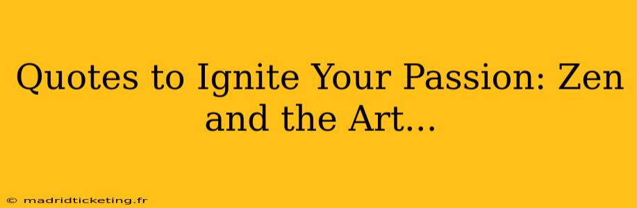 Quotes to Ignite Your Passion: Zen and the Art...