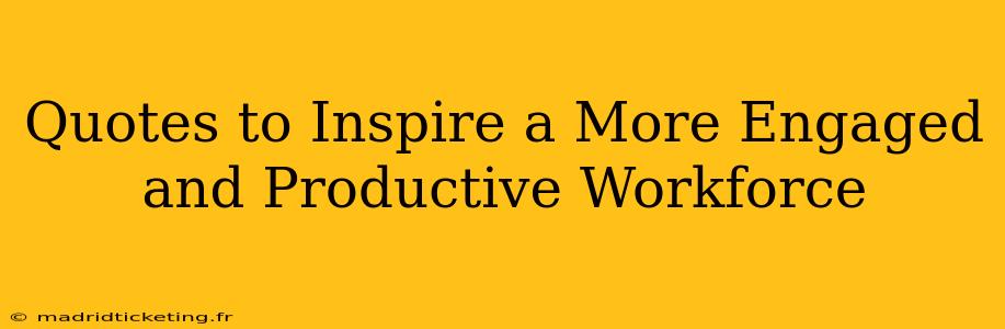 Quotes to Inspire a More Engaged and Productive Workforce