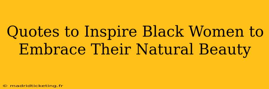 Quotes to Inspire Black Women to Embrace Their Natural Beauty
