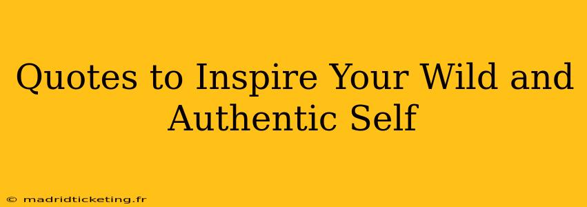Quotes to Inspire Your Wild and Authentic Self