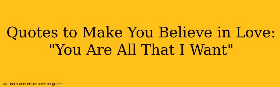 Quotes to Make You Believe in Love: "You Are All That I Want"