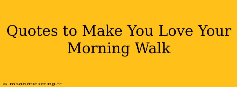 Quotes to Make You Love Your Morning Walk