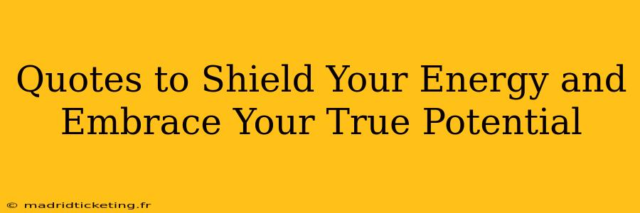 Quotes to Shield Your Energy and Embrace Your True Potential