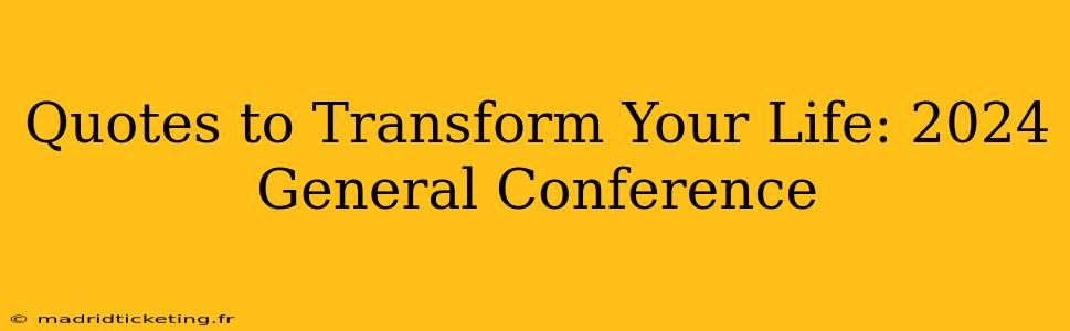 Quotes to Transform Your Life: 2024 General Conference