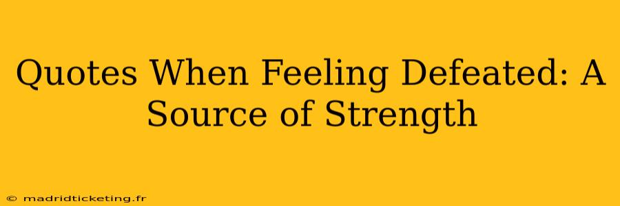 Quotes When Feeling Defeated: A Source of Strength