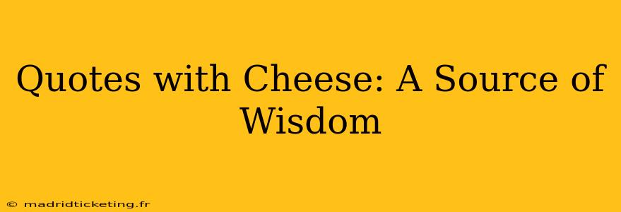 Quotes with Cheese: A Source of Wisdom