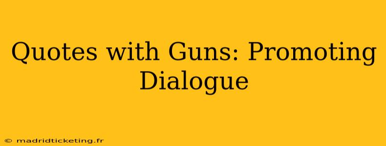 Quotes with Guns: Promoting Dialogue
