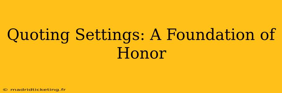Quoting Settings: A Foundation of Honor
