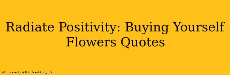 Radiate Positivity: Buying Yourself Flowers Quotes