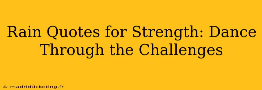 Rain Quotes for Strength: Dance Through the Challenges