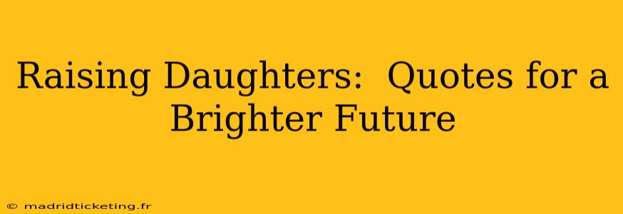 Raising Daughters:  Quotes for a Brighter Future