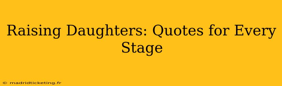Raising Daughters: Quotes for Every Stage
