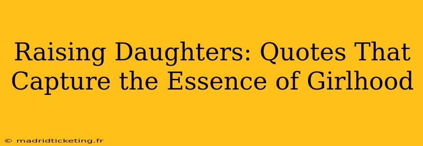 Raising Daughters: Quotes That Capture the Essence of Girlhood