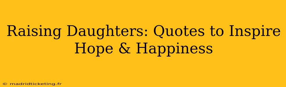 Raising Daughters: Quotes to Inspire Hope & Happiness