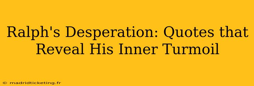 Ralph's Desperation: Quotes that Reveal His Inner Turmoil