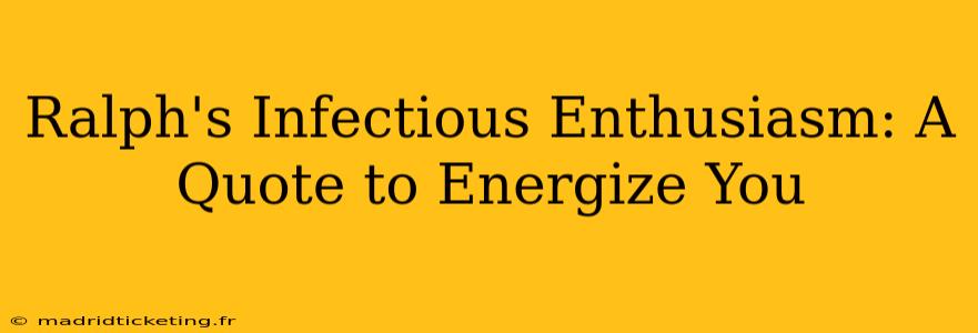 Ralph's Infectious Enthusiasm: A Quote to Energize You