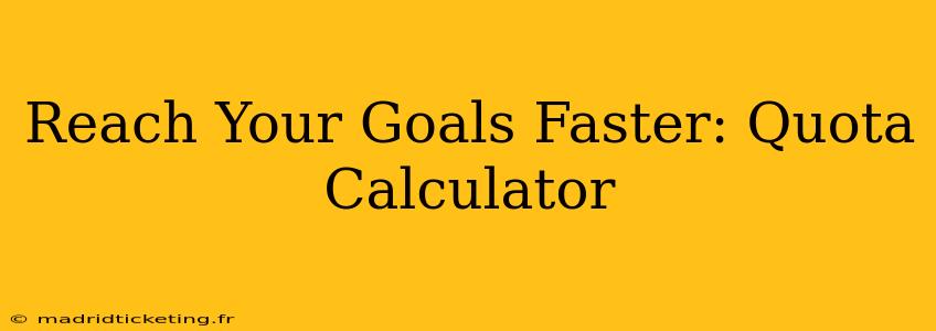 Reach Your Goals Faster: Quota Calculator