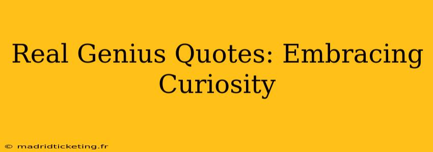 Real Genius Quotes: Embracing Curiosity