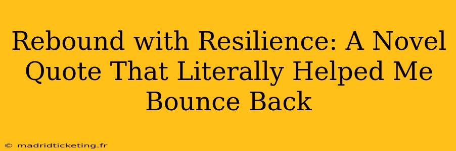Rebound with Resilience: A Novel Quote That Literally Helped Me Bounce Back