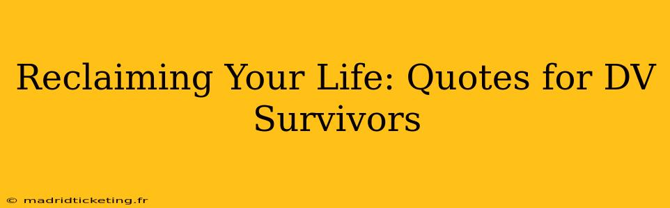 Reclaiming Your Life: Quotes for DV Survivors