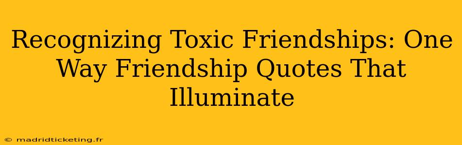 Recognizing Toxic Friendships: One Way Friendship Quotes That Illuminate