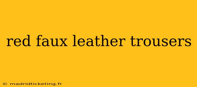 red faux leather trousers