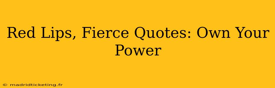 Red Lips, Fierce Quotes: Own Your Power