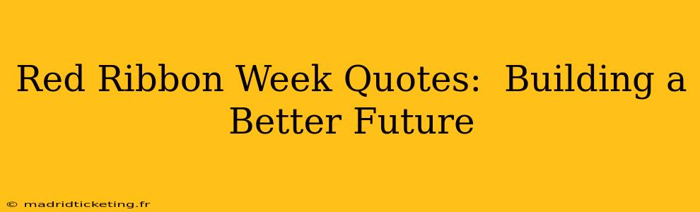 Red Ribbon Week Quotes:  Building a Better Future