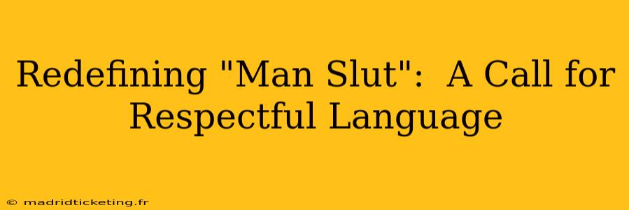 Redefining "Man Slut":  A Call for Respectful Language