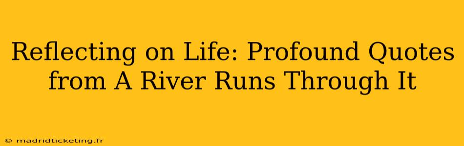 Reflecting on Life: Profound Quotes from A River Runs Through It