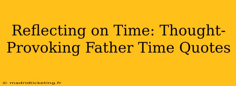 Reflecting on Time: Thought-Provoking Father Time Quotes