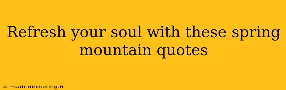 Refresh your soul with these spring mountain quotes