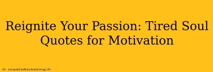 Reignite Your Passion: Tired Soul Quotes for Motivation