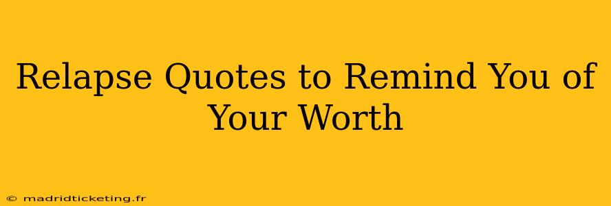Relapse Quotes to Remind You of Your Worth