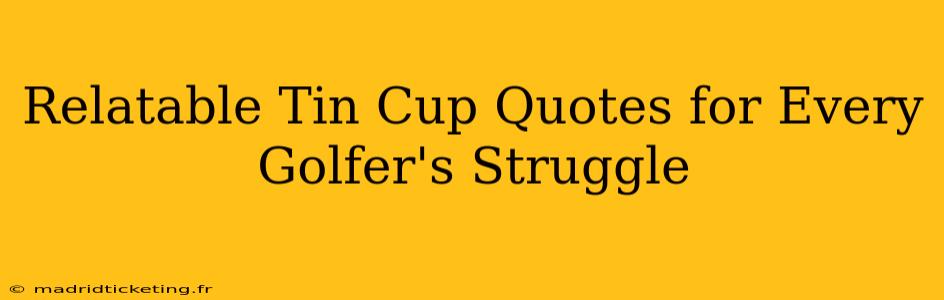 Relatable Tin Cup Quotes for Every Golfer's Struggle