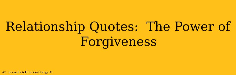 Relationship Quotes:  The Power of Forgiveness