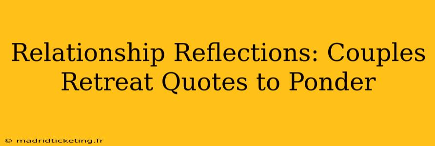 Relationship Reflections: Couples Retreat Quotes to Ponder