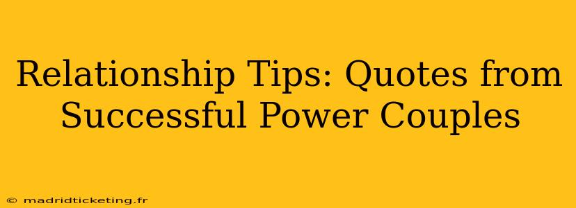 Relationship Tips: Quotes from Successful Power Couples