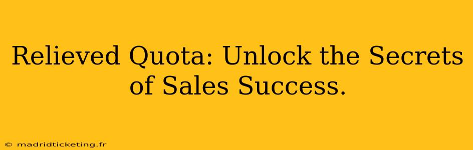Relieved Quota: Unlock the Secrets of Sales Success.