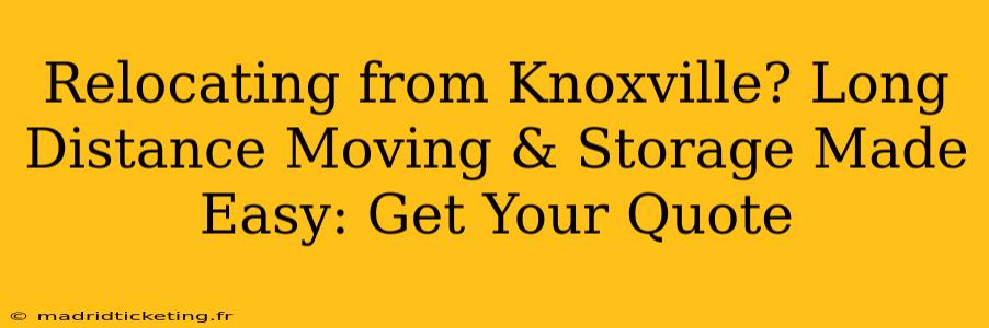 Relocating from Knoxville? Long Distance Moving & Storage Made Easy: Get Your Quote