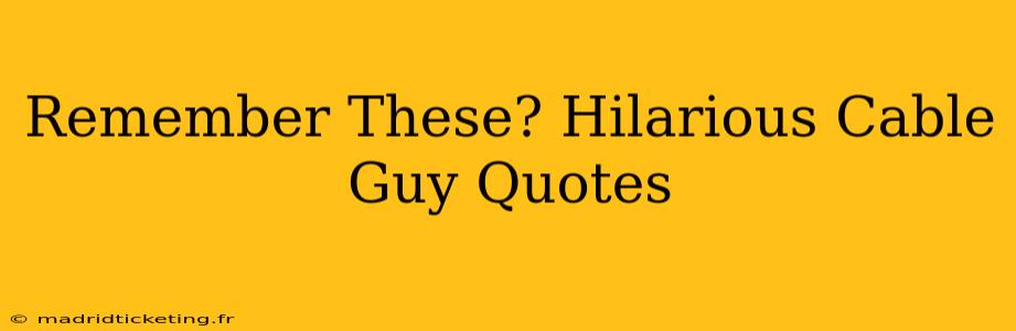 Remember These? Hilarious Cable Guy Quotes