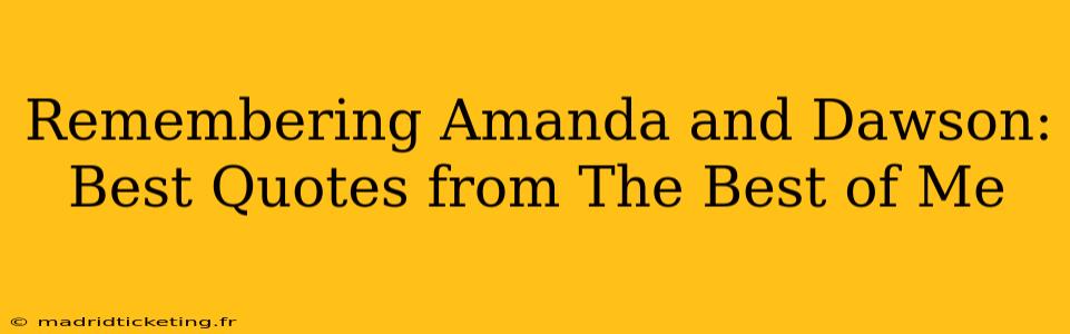 Remembering Amanda and Dawson: Best Quotes from The Best of Me