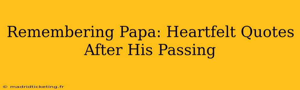 Remembering Papa: Heartfelt Quotes After His Passing