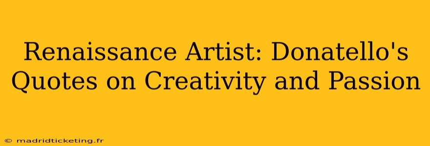 Renaissance Artist: Donatello's Quotes on Creativity and Passion