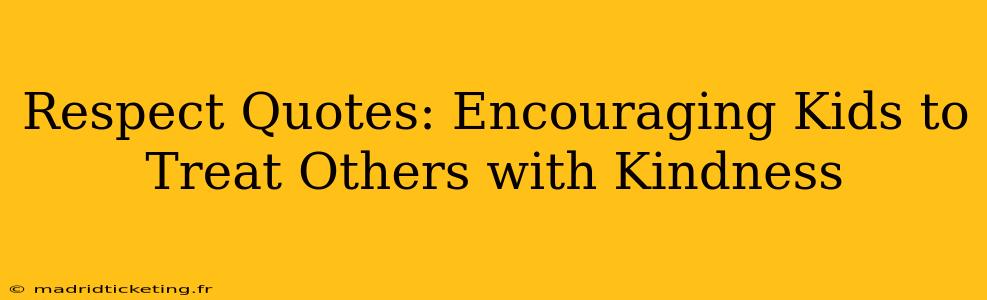 Respect Quotes: Encouraging Kids to Treat Others with Kindness