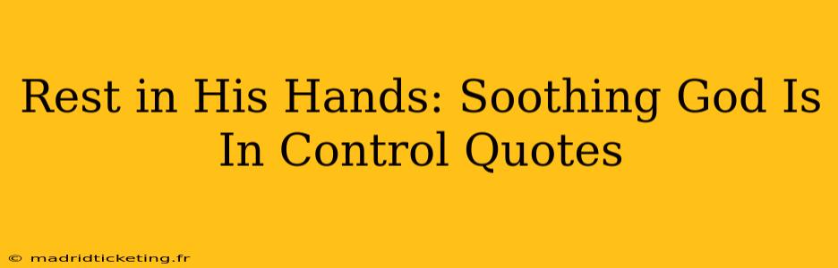 Rest in His Hands: Soothing God Is In Control Quotes
