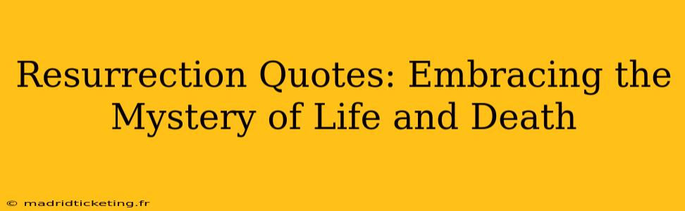 Resurrection Quotes: Embracing the Mystery of Life and Death